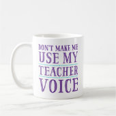 Zwing mich nicht, meine Teacher-Voice-Tasse zu ben Kaffeetasse (Links)