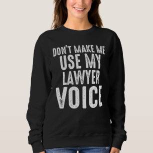 Zwing mich nicht, meinen Anwalt als Voice-Anwältin Sweatshirt