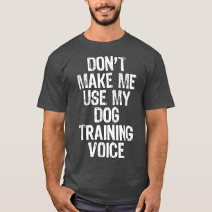 Zwing mich nicht, meinen Dog Training Voice Gesche T-Shirt