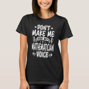 Zwinge mich nicht, meine mathematische Stimme zu b T-Shirt