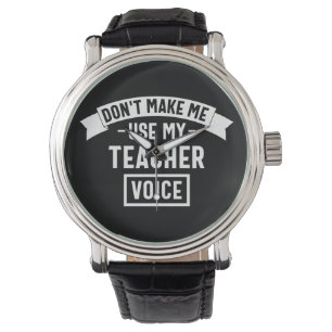 zwingen mich nicht, meine Lehrerstimme zu benutzen Armbanduhr