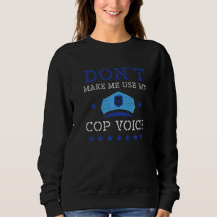 Zwingen Sie mich nicht, meinen Polizist Voice Law Sweatshirt
