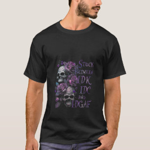 Zwischen IDK IDC Und IDGAF feststeckend Lustiger T T-Shirt